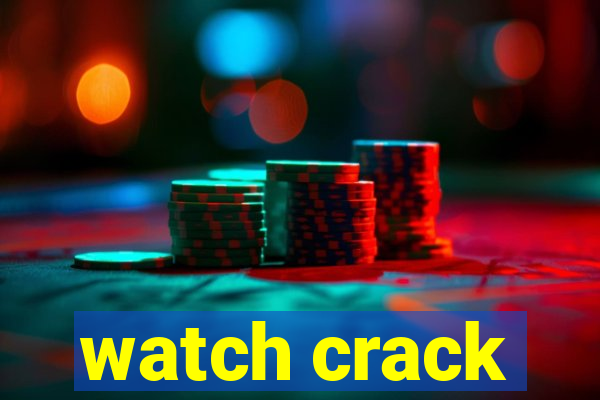 watch crack